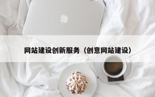 福安网站建设创新服务（创意网站建设）