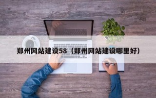福安郑州网站建设58（郑州网站建设哪里好）