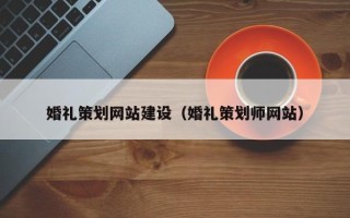 福安婚礼策划网站建设（婚礼策划师网站）